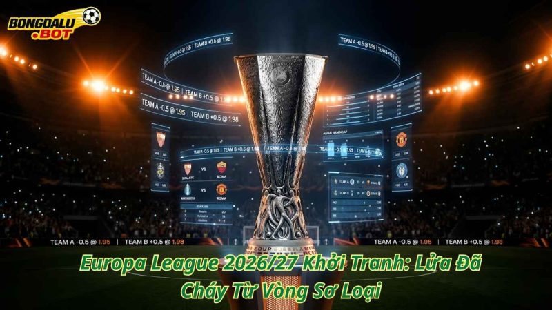 Europa League: Lịch Thi Đấu & Kèo Châu Á | Bongdalu
