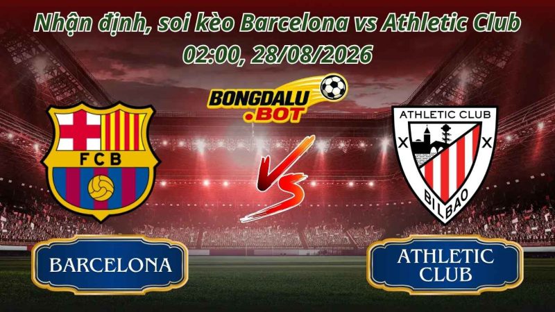 Nhận Định Bóng Đá Barcelona vs Athletic Club 02:00, 28/08/2026