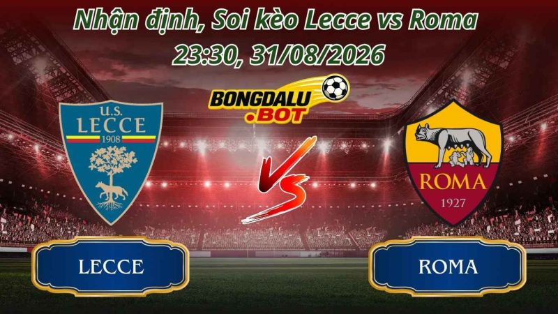 Nhận Định Bóng Đá, Soi kèo Lecce vs Roma 23:30, 31/08/2026