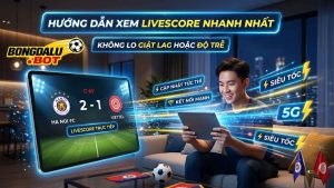 Hướng Dẫn Xem Livescore Bongdalu Nhanh Nhất