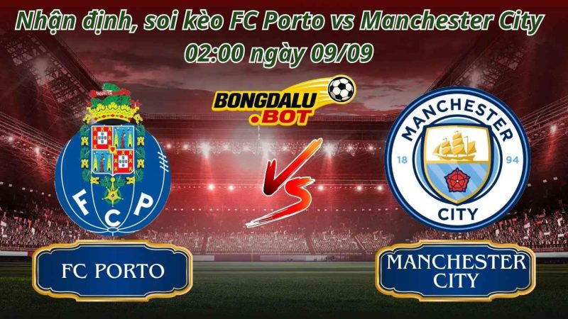 Nhận Định Bóng Đá, Soi kèo FC Porto vs Manchester City 02:00, 09/09/2026