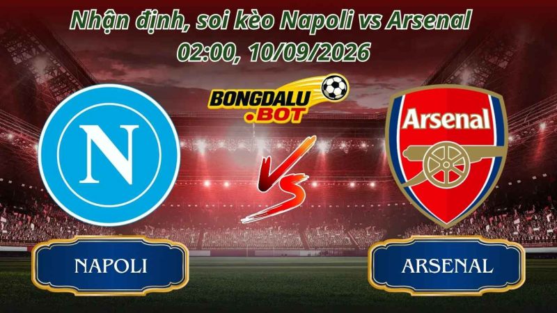 Nhận Định Bóng Đá, Soi kèo Napoli vs Arsenal 02:00, 10/09/2026